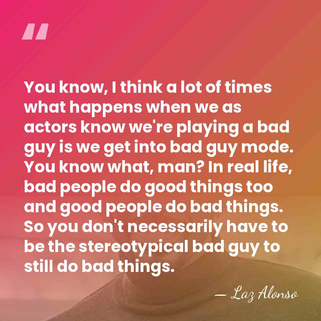 You know, I think a lot of times what happens when we&hellip; - Laz Alonso