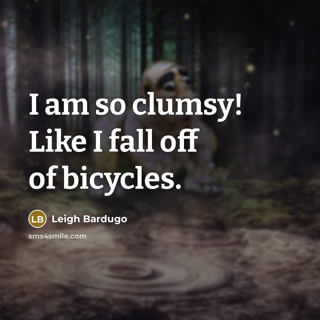 “I am so clumsy! Like I fall off of bicycles.…” quote by Leigh Bardugo