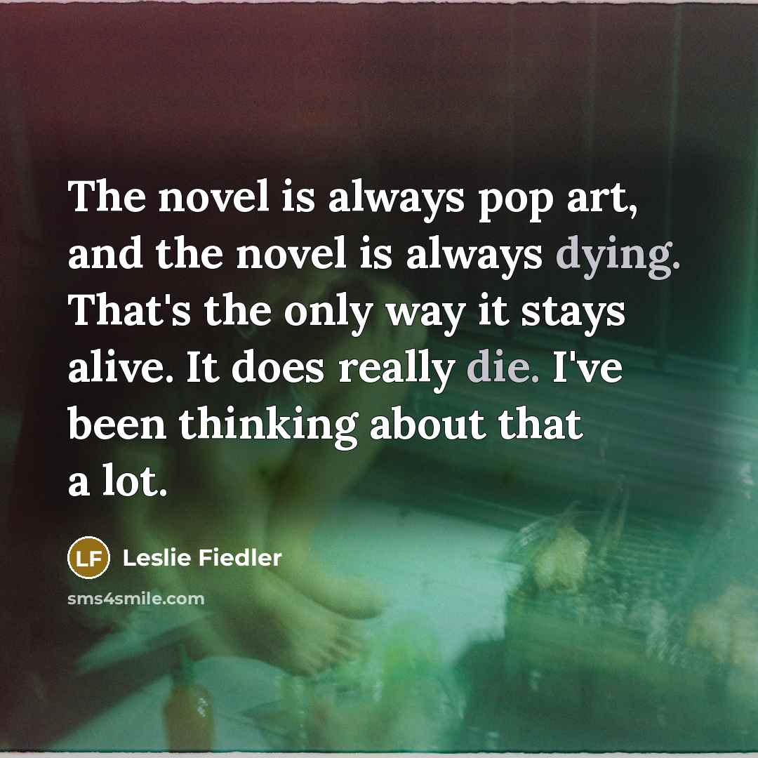 “The novel is always pop art, and the novel is…” quote by Leslie Fiedler