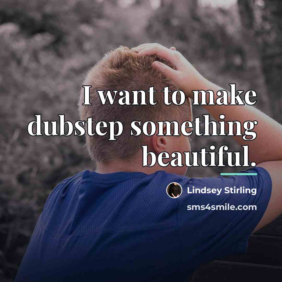 “I want to make dubstep something beautiful.…” quote by Lindsey Stirling