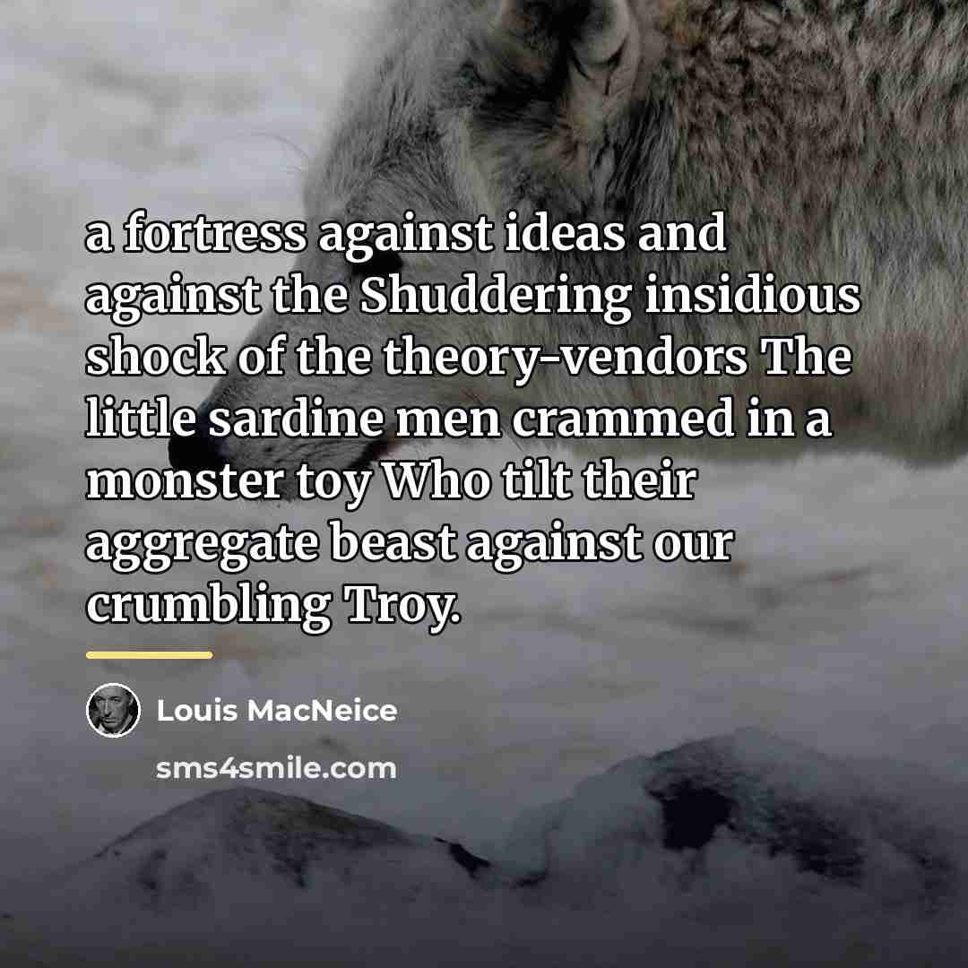 “a fortress against ideas and against the Shuddering insidious shock…” quote by Louis MacNeice