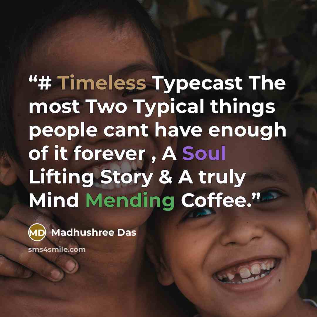 “# Timeless Typecast The most Two Typical things people cant have enough of it forever , A Soul Lifting Story & A truly Mind Mending Coffee.” quote by Madhushree Das