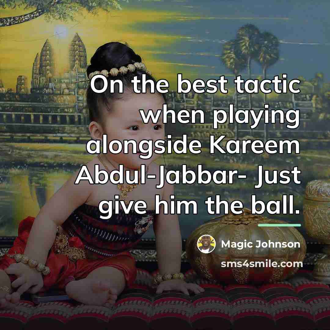 “On the best tactic when playing alongside Kareem Abdul-Jabbar- Just…” quote by Magic Johnson