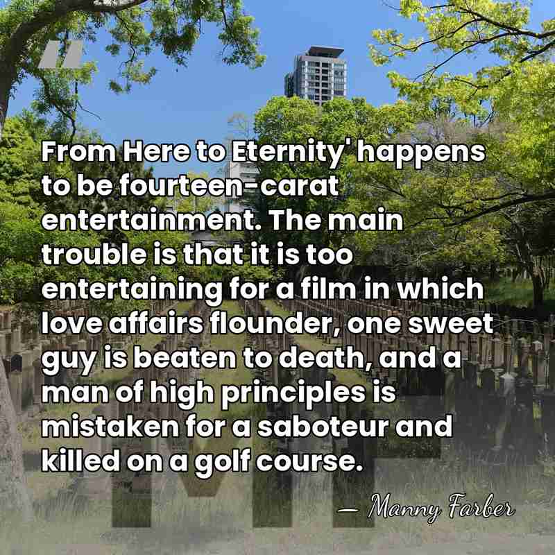From Here to Eternity' happens to be fourteen-carat entertainment. The main trouble&hellip; - Manny Farber