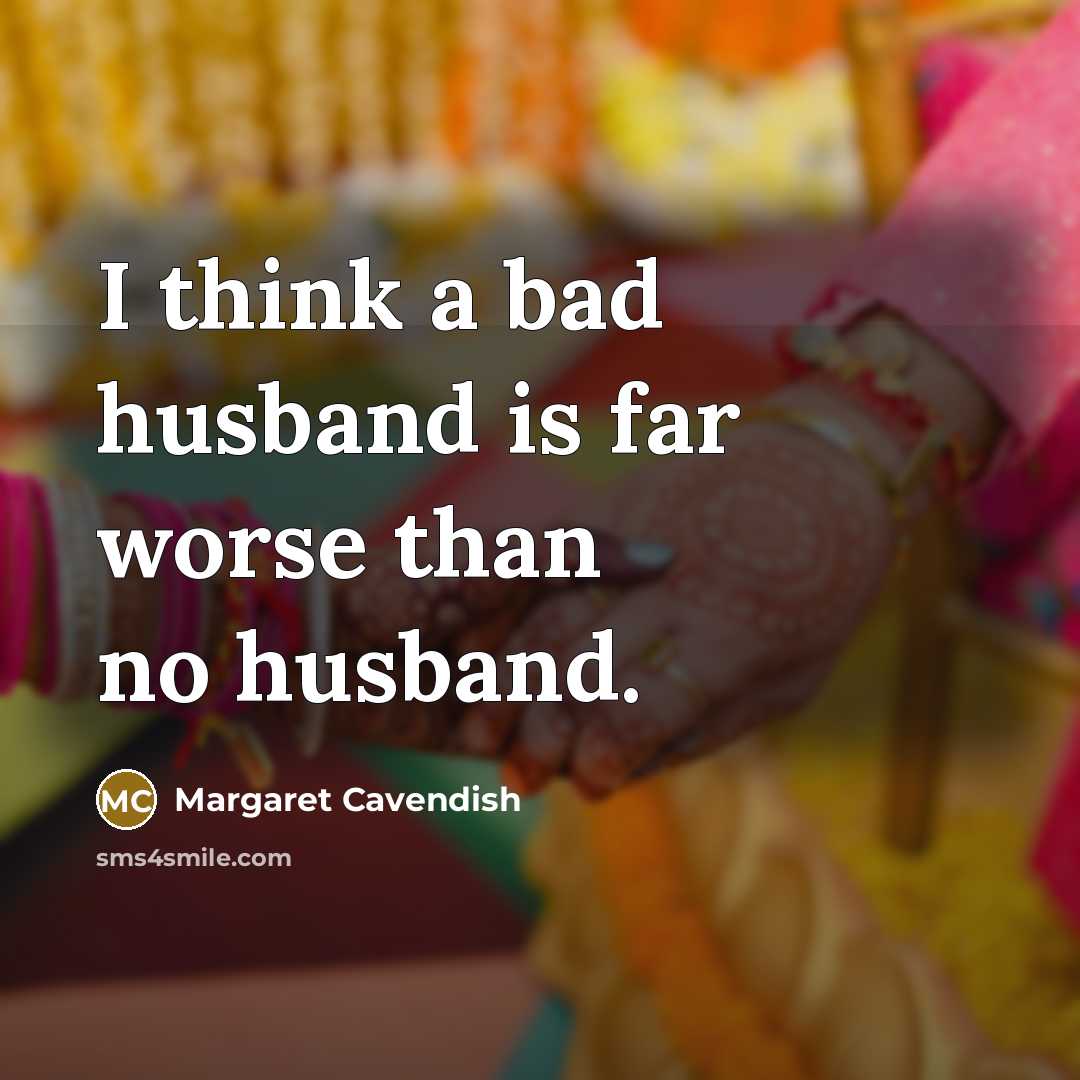 “I think a bad husband is far worse than no…” quote by Margaret Cavendish