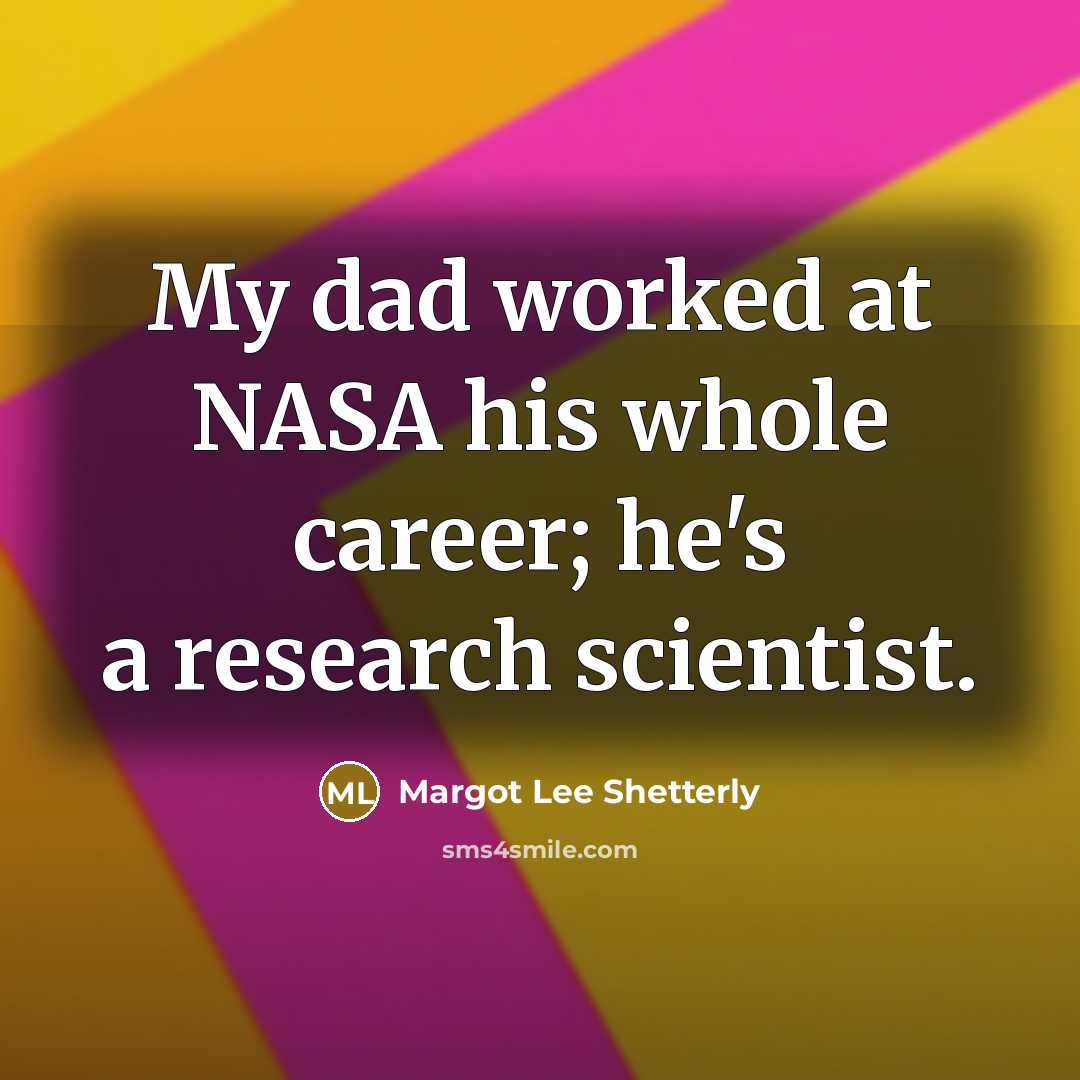 “My dad worked at NASA his whole career; he's a…” quote by Margot Lee Shetterly
