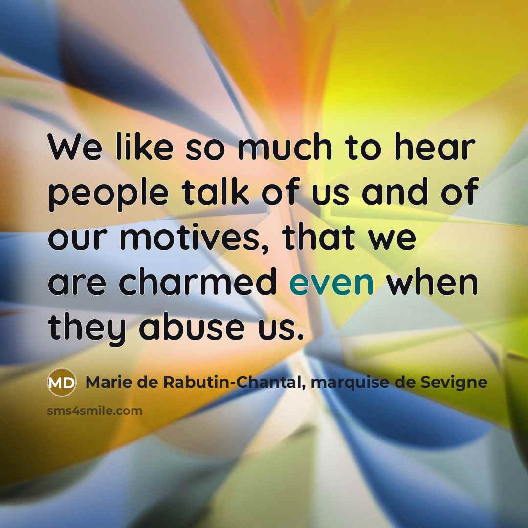 “We like so much to hear people talk of us…” quote by Marie de Rabutin-Chantal, marquise de Sevigne