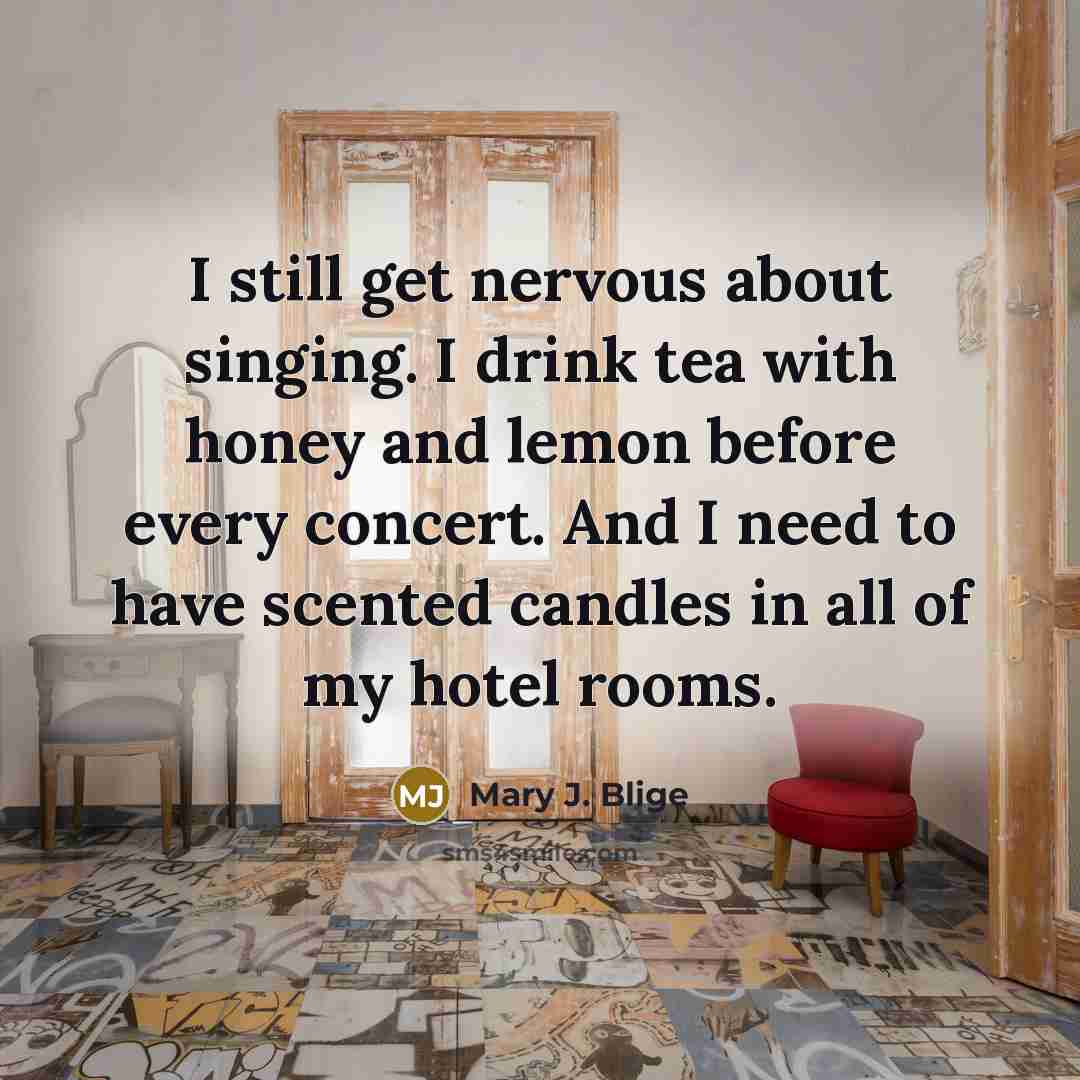 “I still get nervous about singing. I drink tea with…” quote by Mary J. Blige