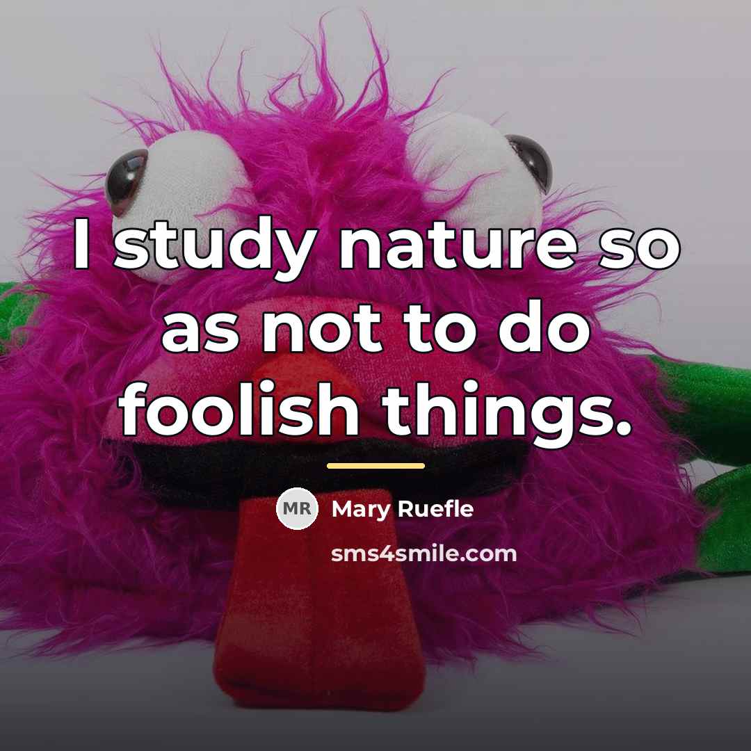 “I study nature so as not to do foolish things.…” quote by Mary Ruefle