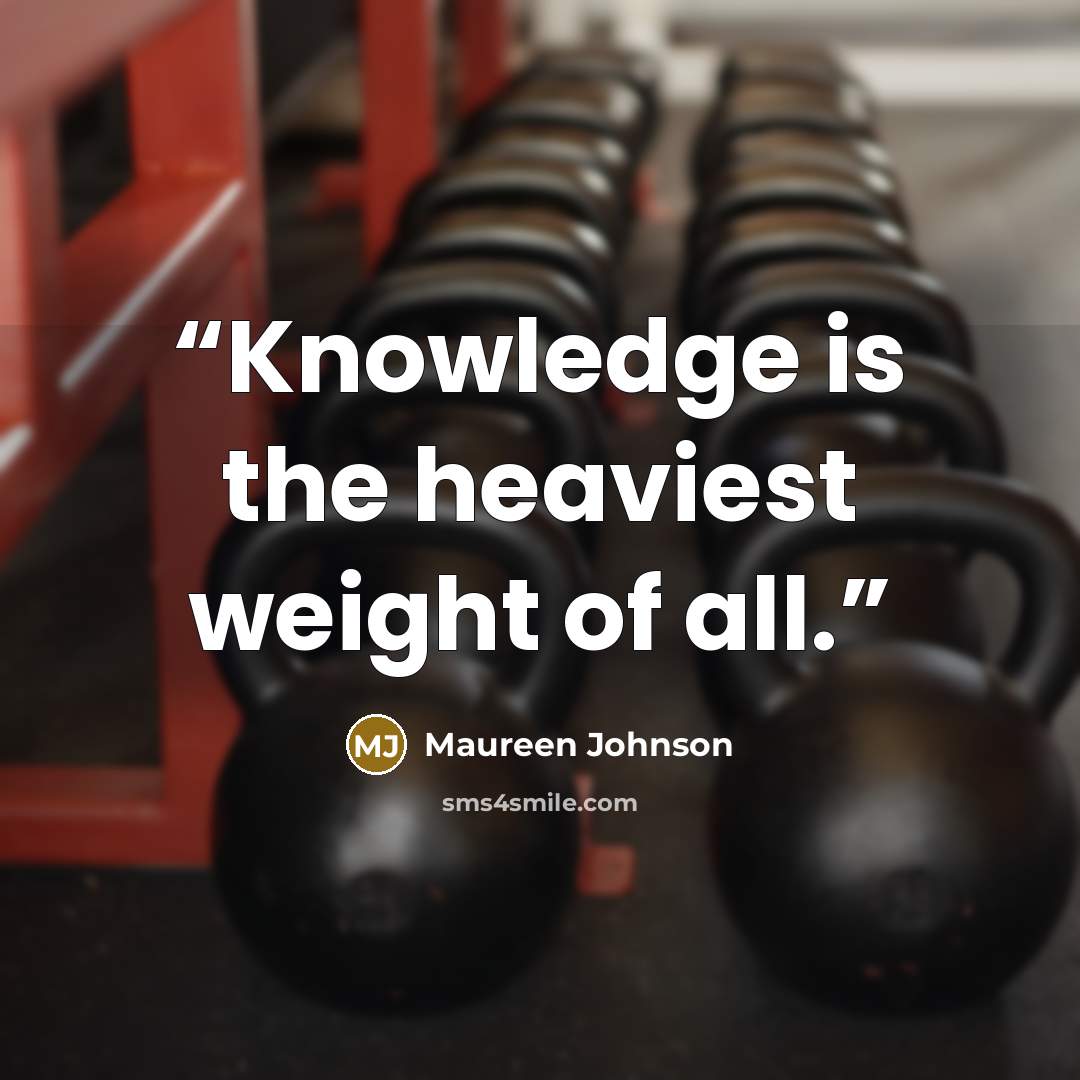 “Knowledge is the heaviest weight of all.” quote by Maureen Johnson