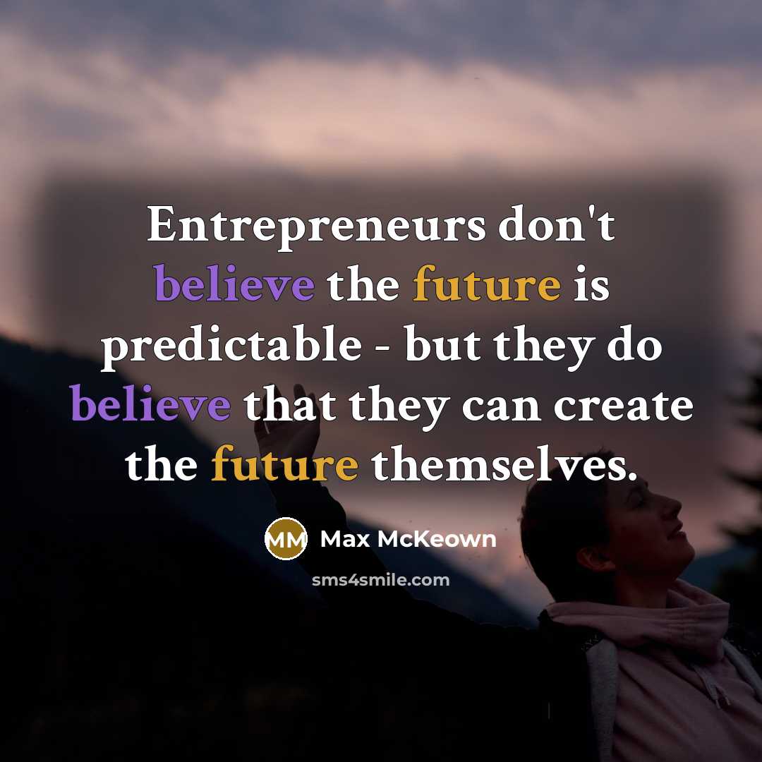 “Entrepreneurs don't believe the future is predictable - but they…” quote by Max McKeown