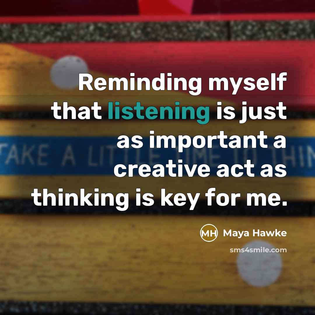 “Reminding myself that listening is just as important a creative…” quote by Maya Hawke