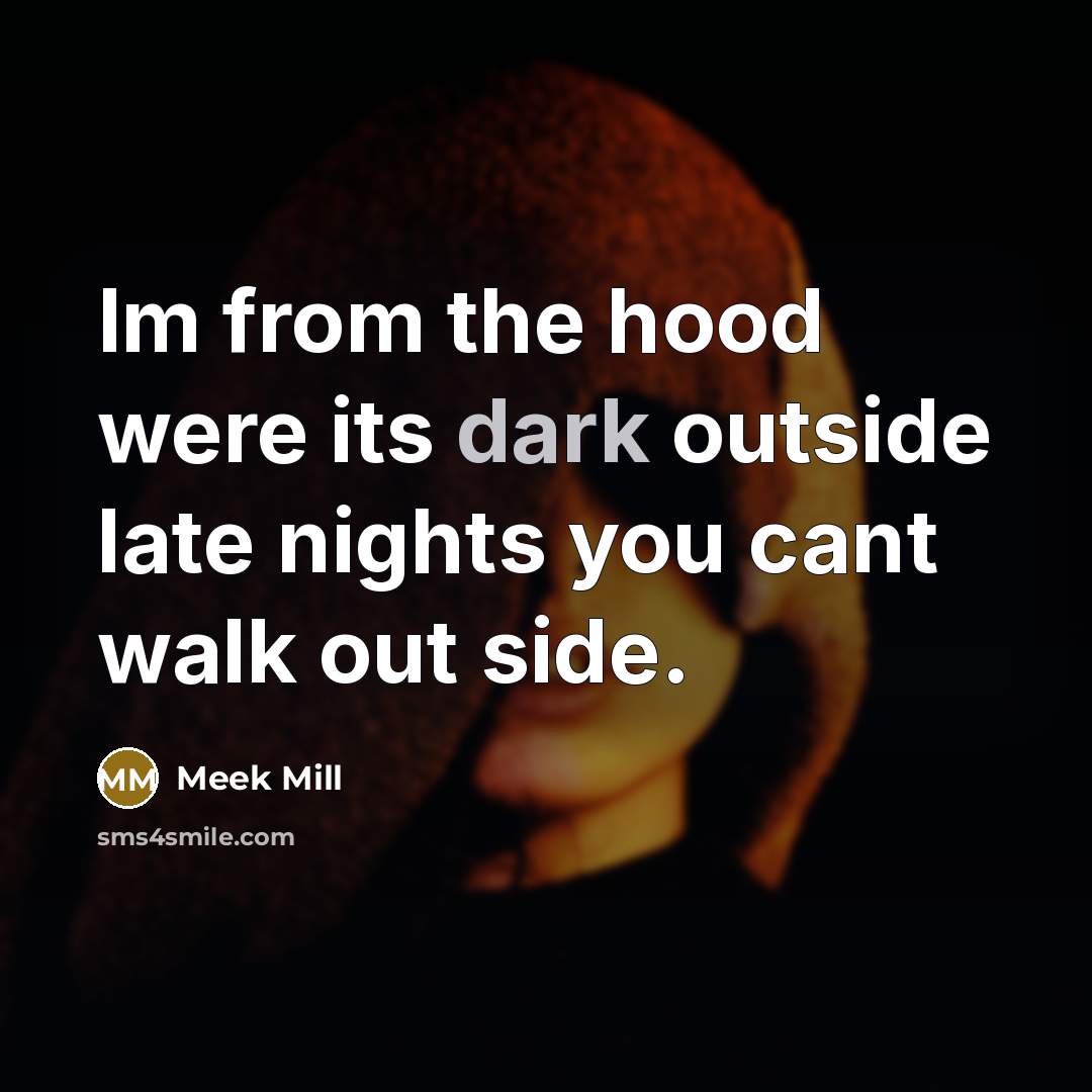 “Im from the hood were its dark outside late nights…” quote by Meek Mill
