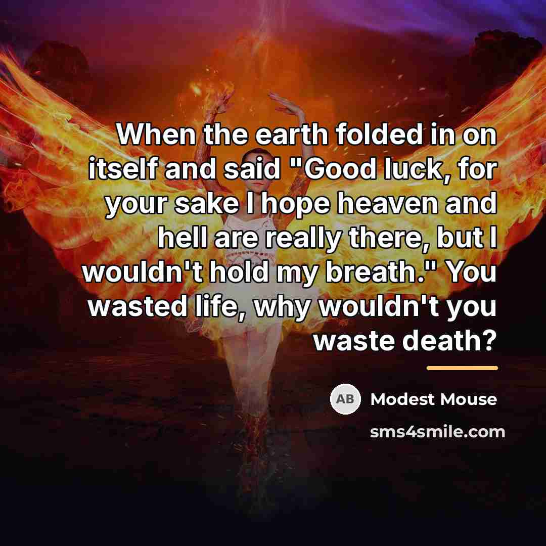 “When the earth folded in on itself and said "Good…” quote by Modest Mouse