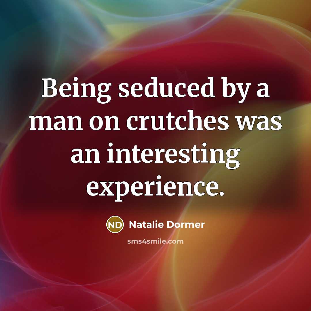 “Being seduced by a man on crutches was an interesting…” quote by Natalie Dormer
