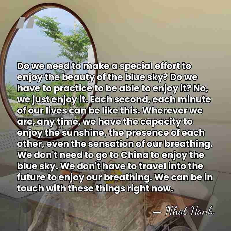 Do we need to make a special effort to enjoy the beauty&hellip; - Nhat Hanh