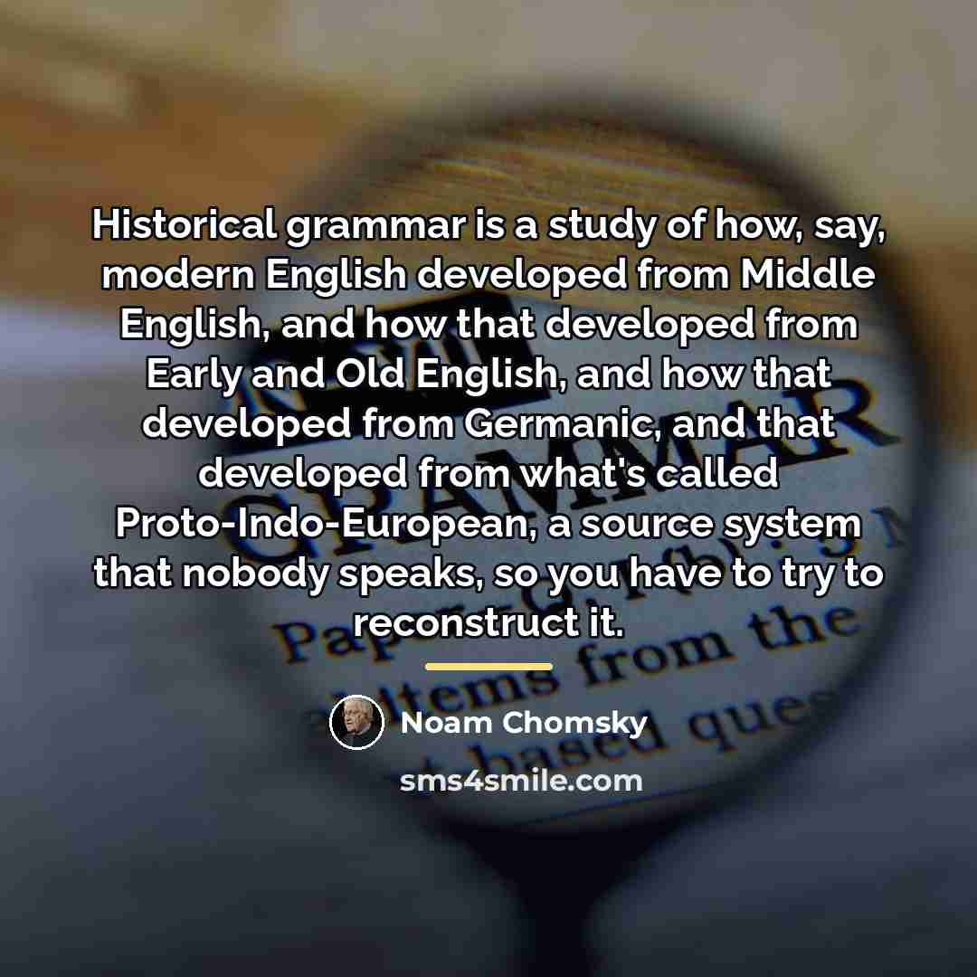 “Historical grammar is a study of how, say, modern English…” quote by Noam Chomsky