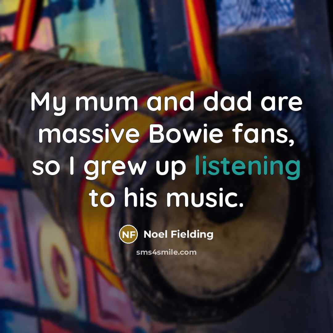 “My mum and dad are massive Bowie fans, so I…” quote by Noel Fielding