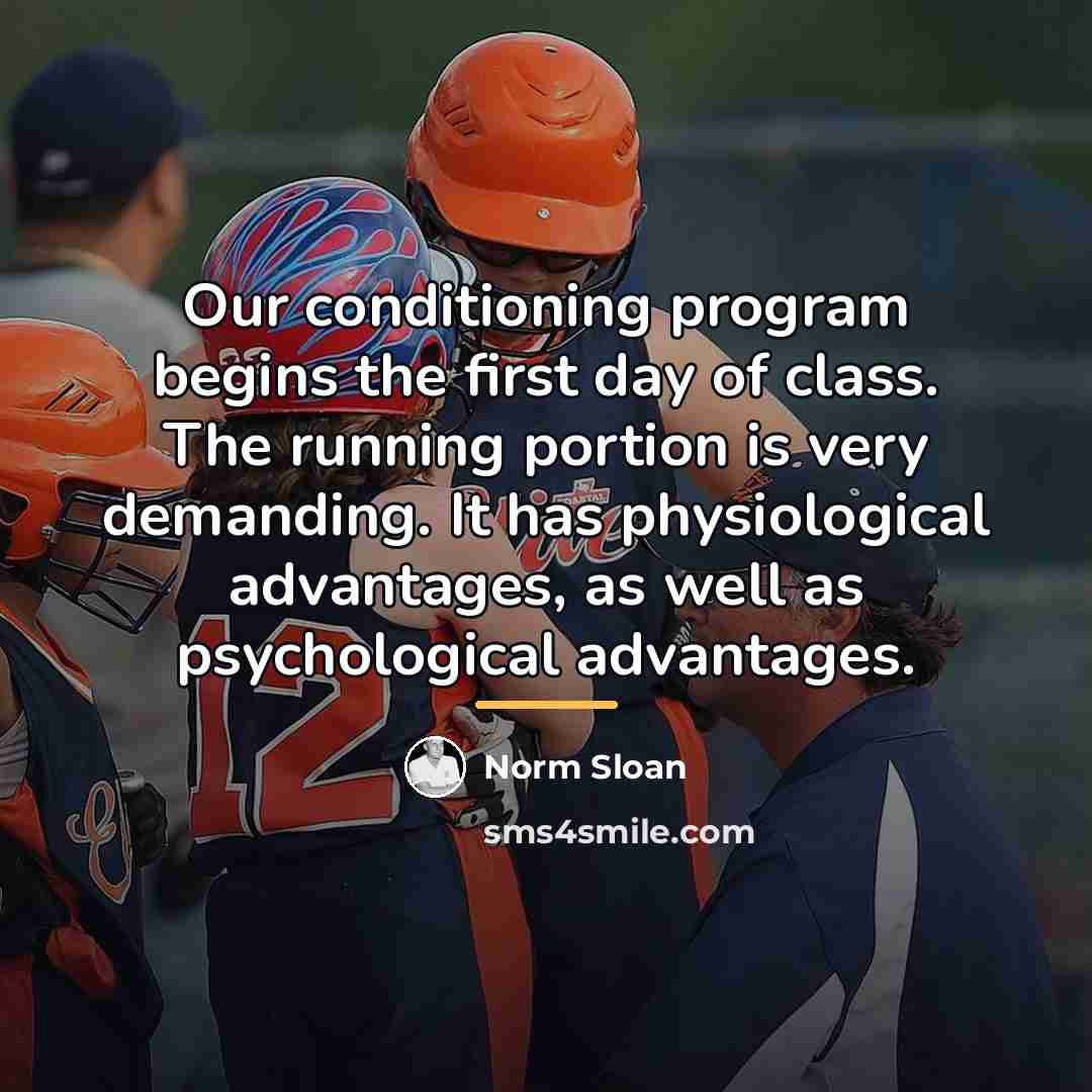 “Our conditioning program begins the first day of class. The…” quote by Norm Sloan