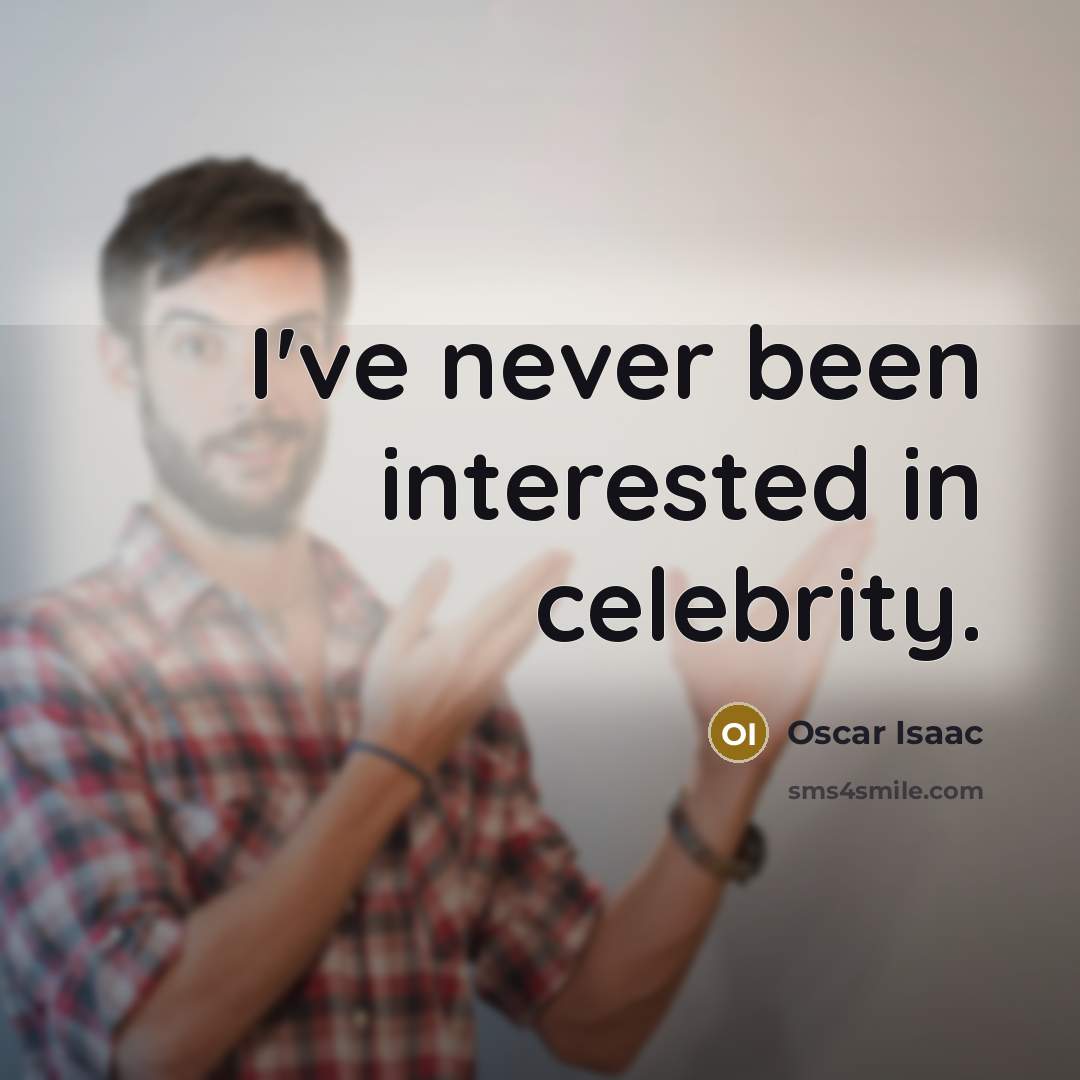 “I've never been interested in celebrity.…” quote by Oscar Isaac