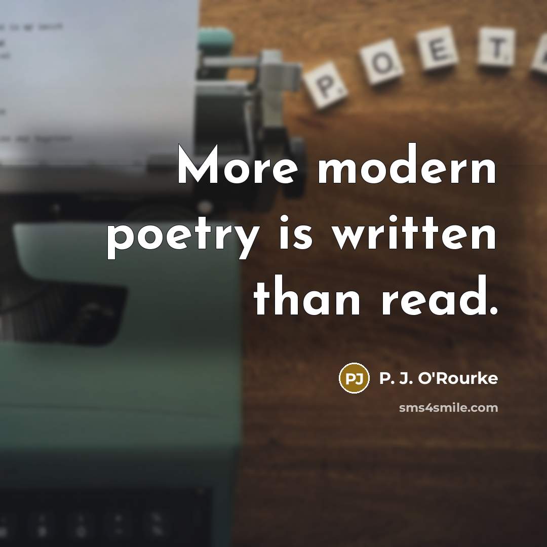 “More modern poetry is written than read.…” quote by P. J. O'Rourke