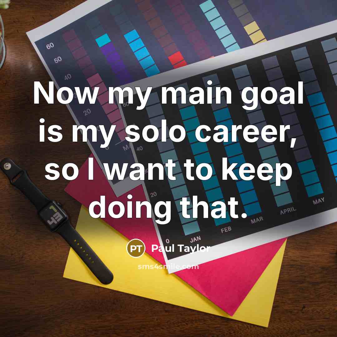 “Now my main goal is my solo career, so I…” quote by Paul Taylor