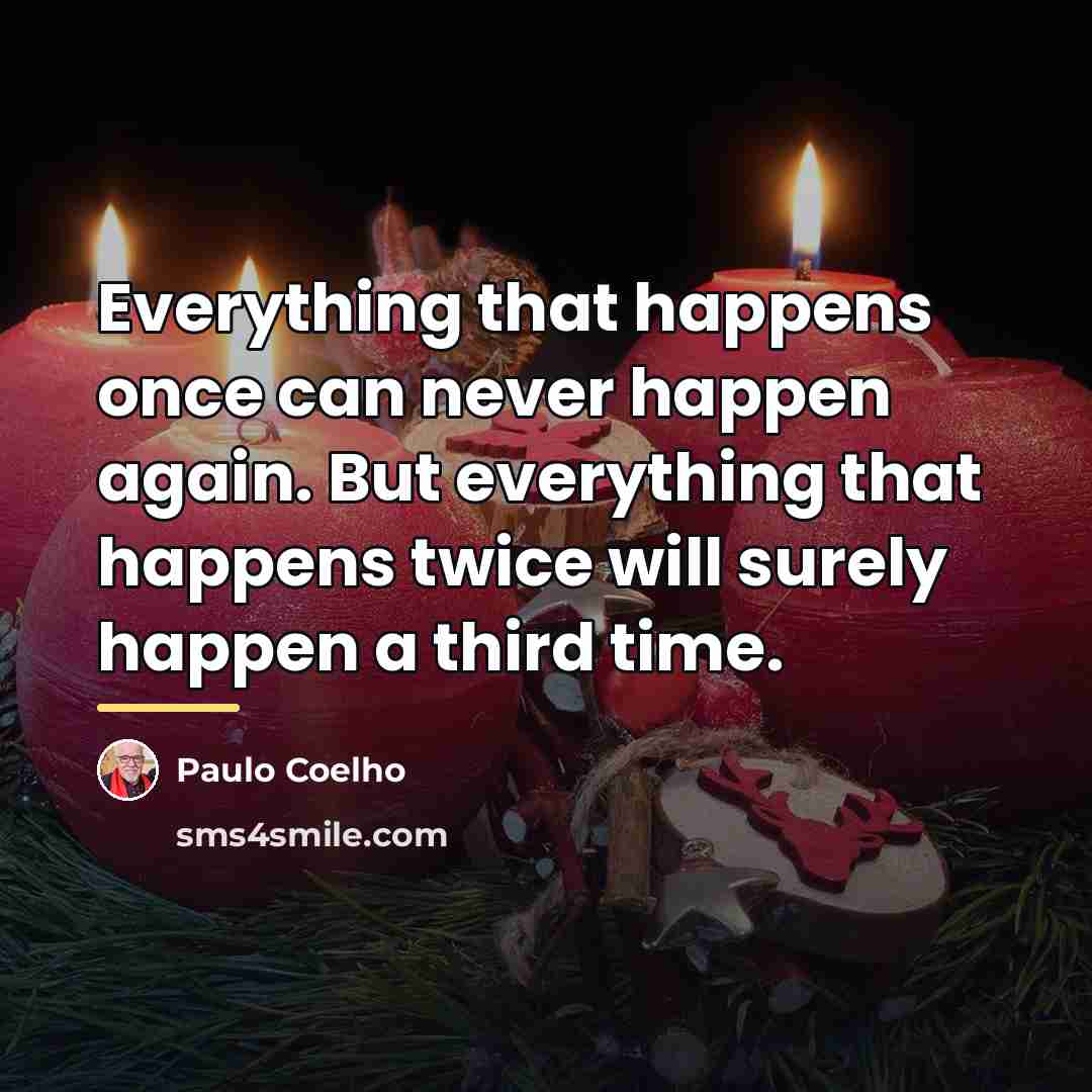 “Everything that happens once can never happen again. But everything…” quote by Paulo Coelho