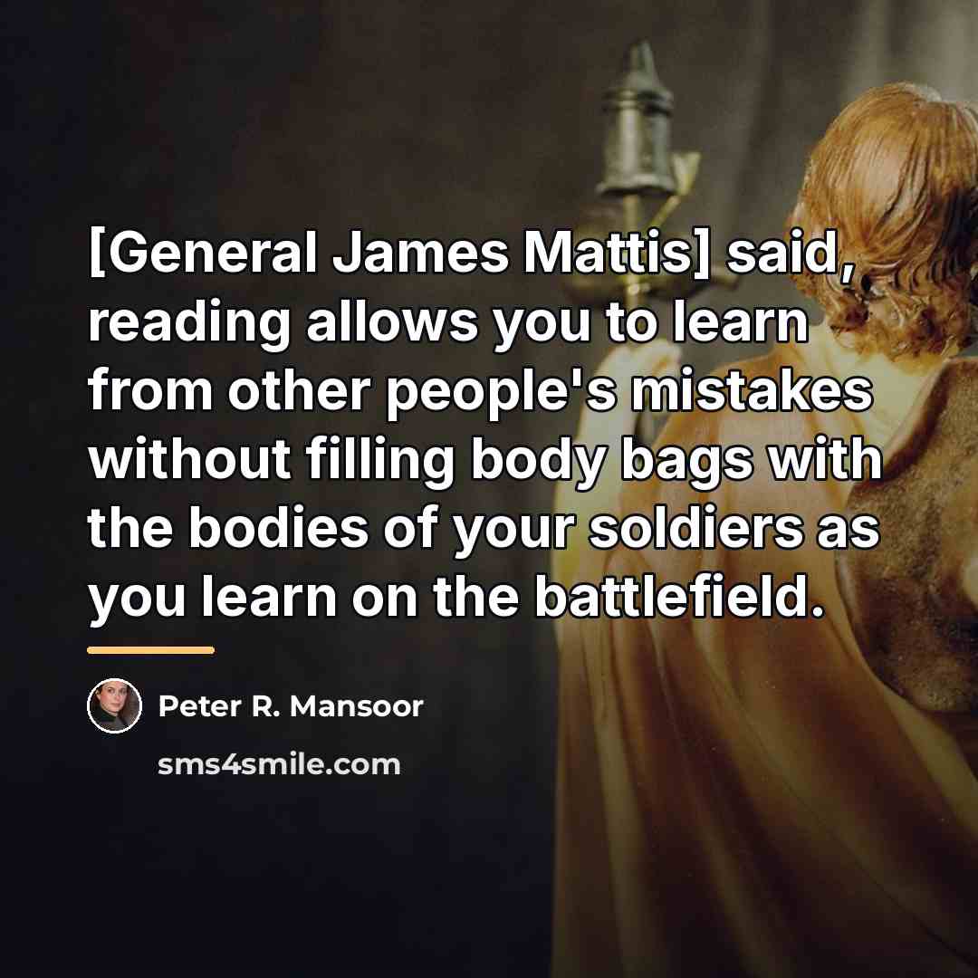 “[General James Mattis] said, reading allows you to learn from…” quote by Peter R. Mansoor