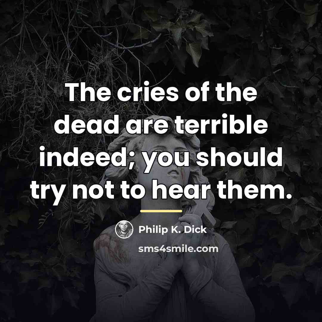 “The cries of the dead are terrible indeed; you should…” quote by Philip K. Dick