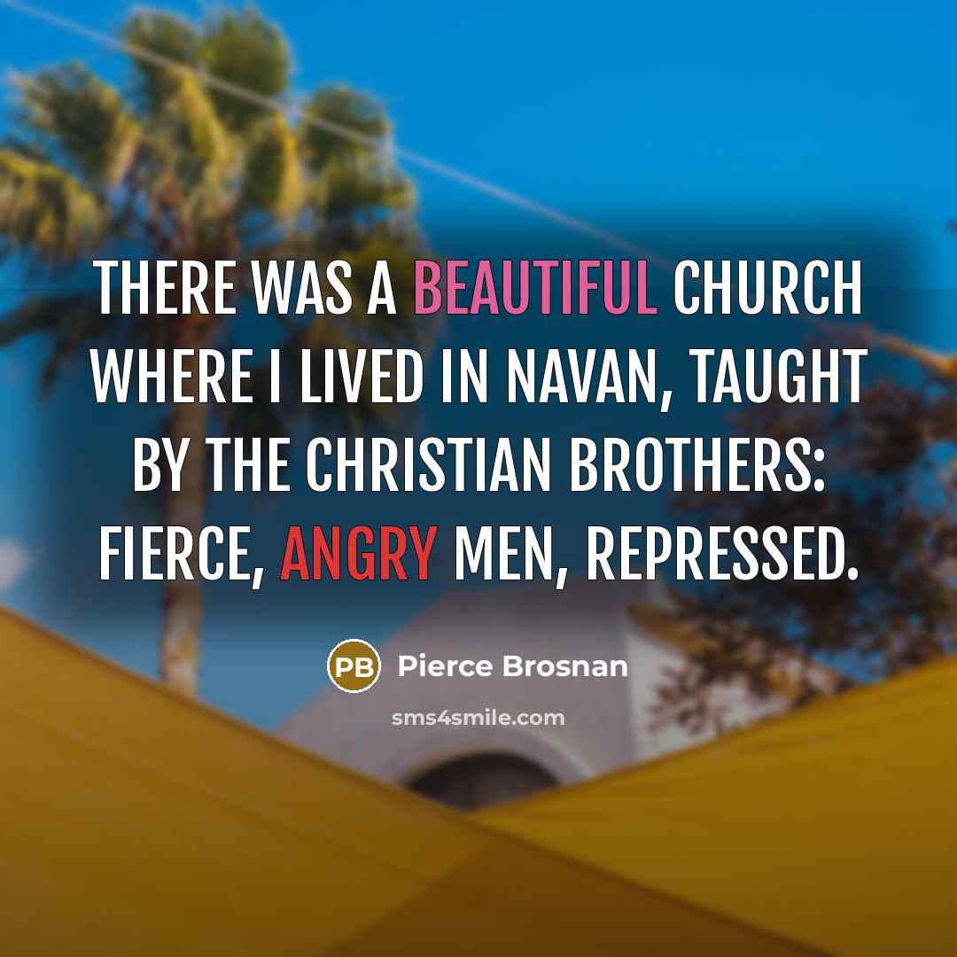 “There was a beautiful church where I lived in Navan,…” quote by Pierce Brosnan