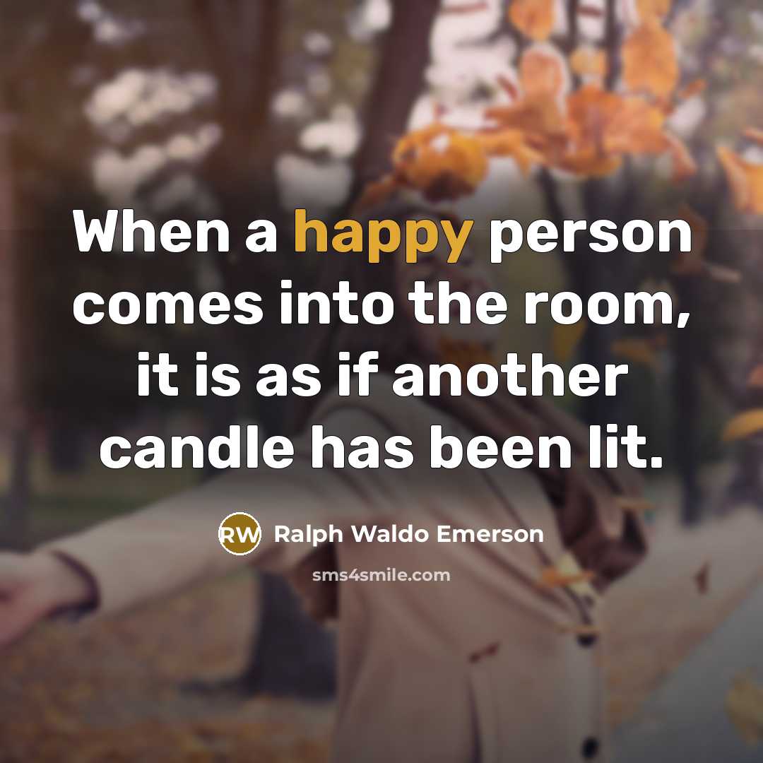 “When a happy person comes into the room, it is…” quote by Ralph Waldo Emerson