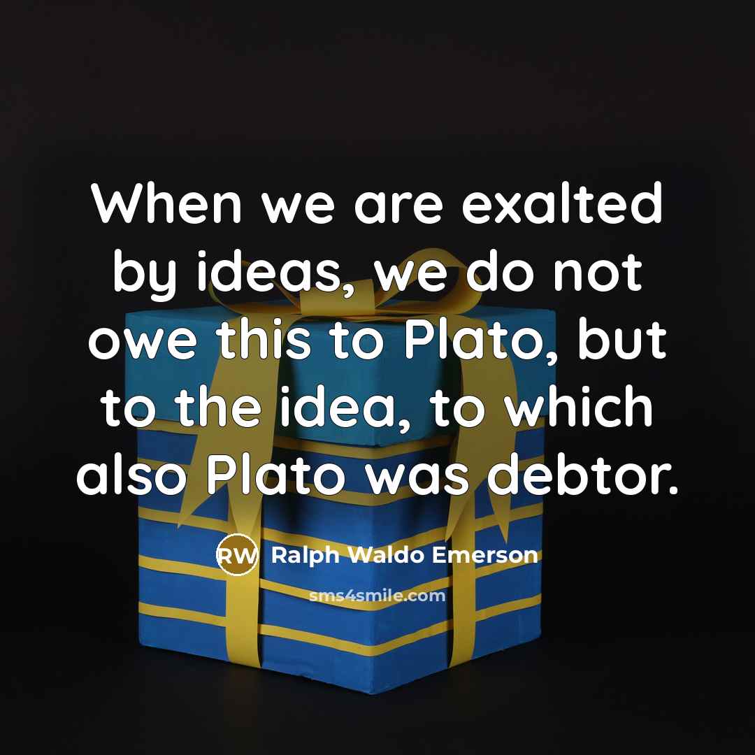 “When we are exalted by ideas, we do not owe…” quote by Ralph Waldo Emerson