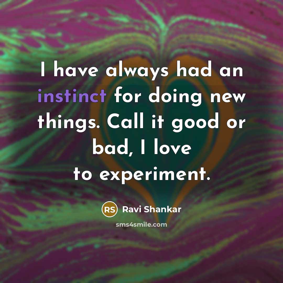 “I have always had an instinct for doing new things.…” quote by Ravi Shankar