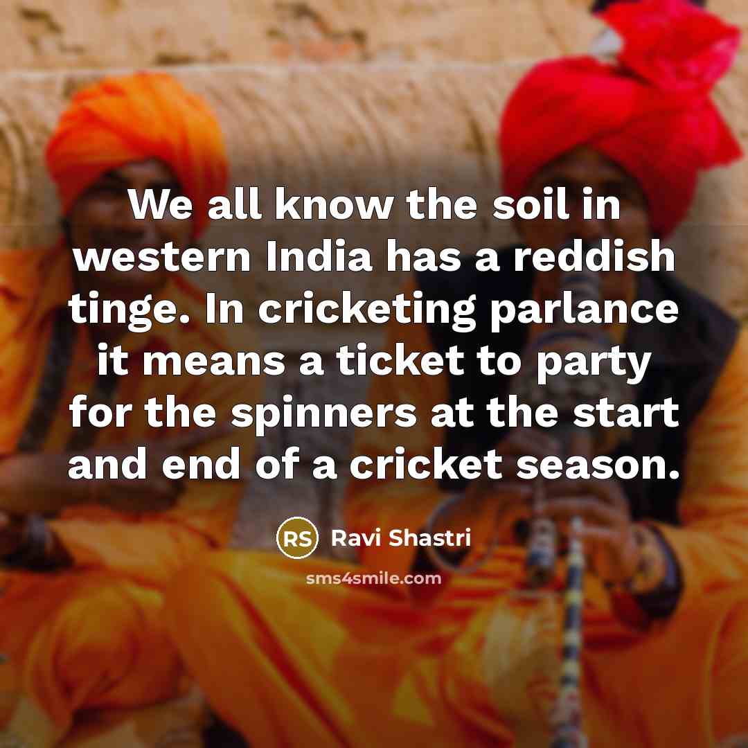 “We all know the soil in western India has a…” quote by Ravi Shastri