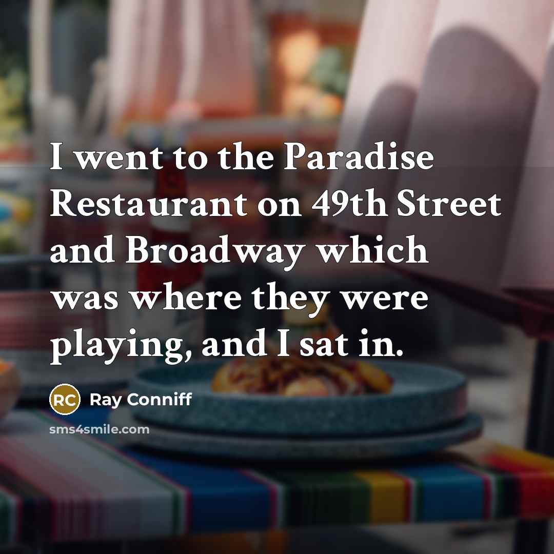 “I went to the Paradise Restaurant on 49th Street and…” quote by Ray Conniff