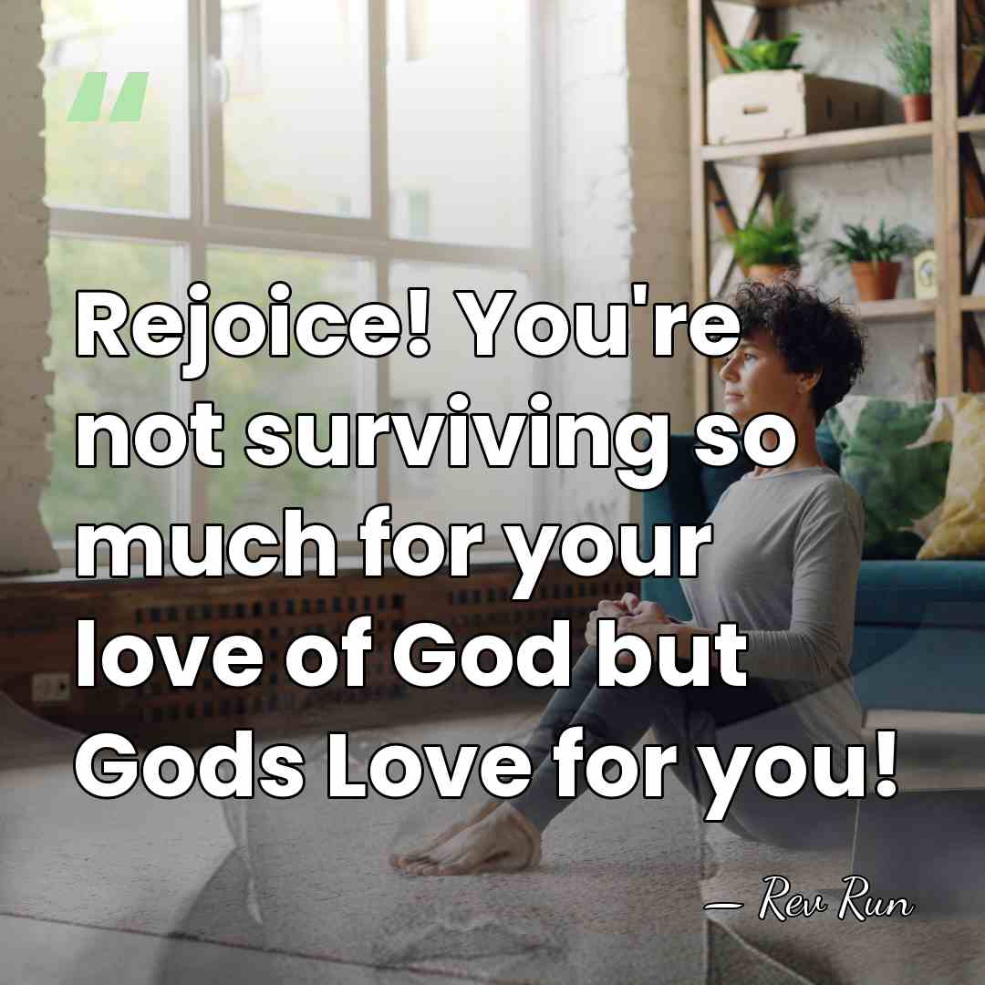 Rejoice! You're not surviving so much for your love of God but&hellip; - Rev Run