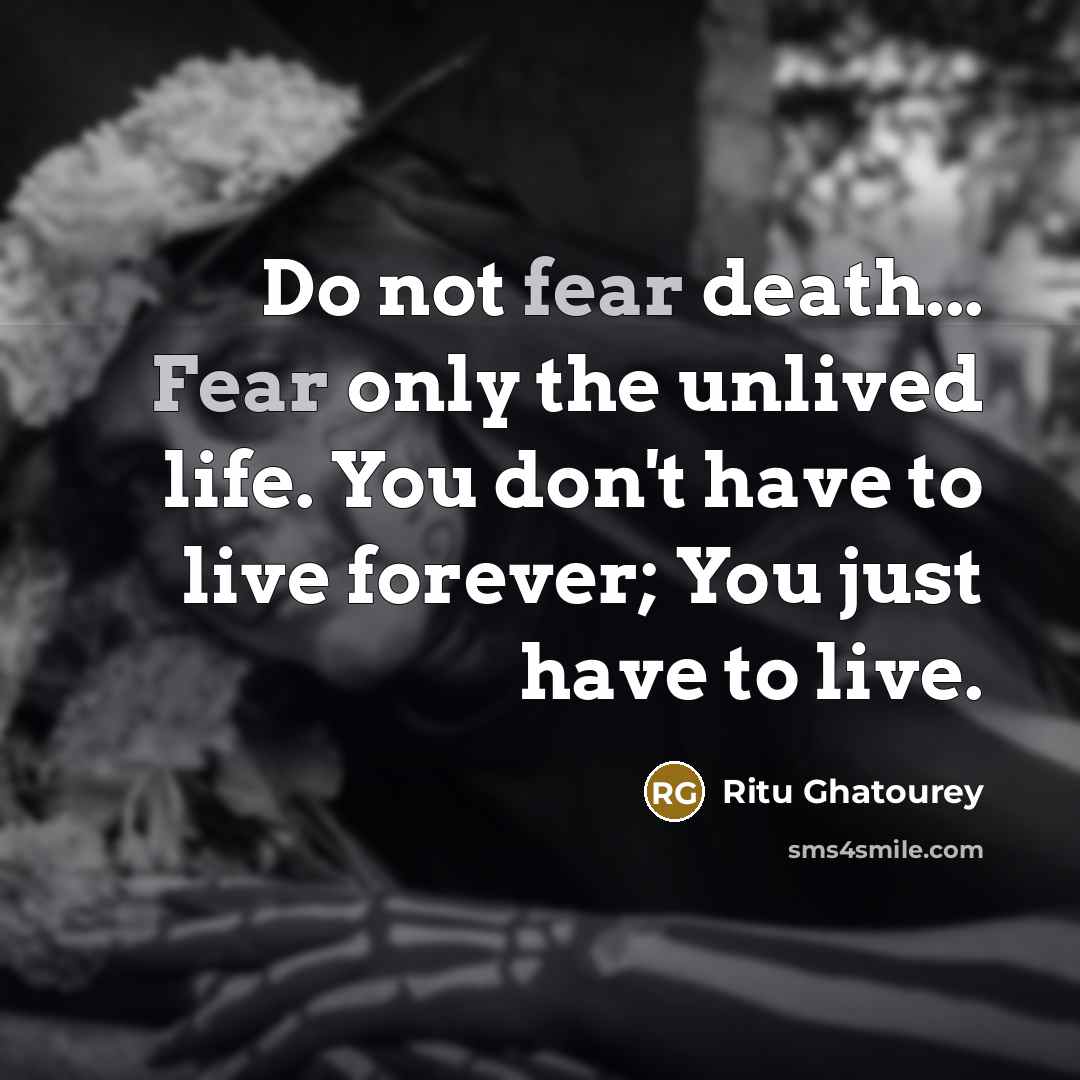 “Do not fear death... Fear only the unlived life. You…” quote by Ritu Ghatourey