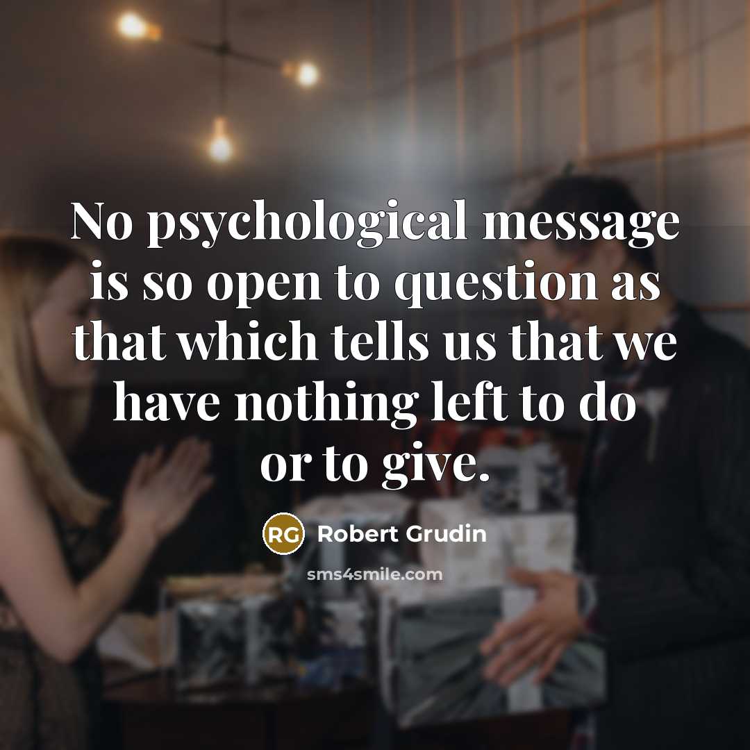 “No psychological message is so open to question as that…” quote by Robert Grudin