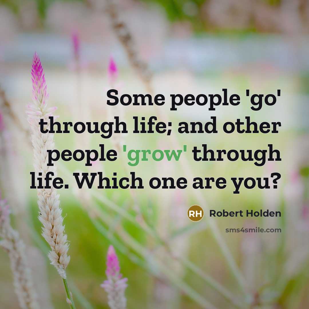 “Some people 'go' through life; and other people 'grow' through…” quote by Robert Holden