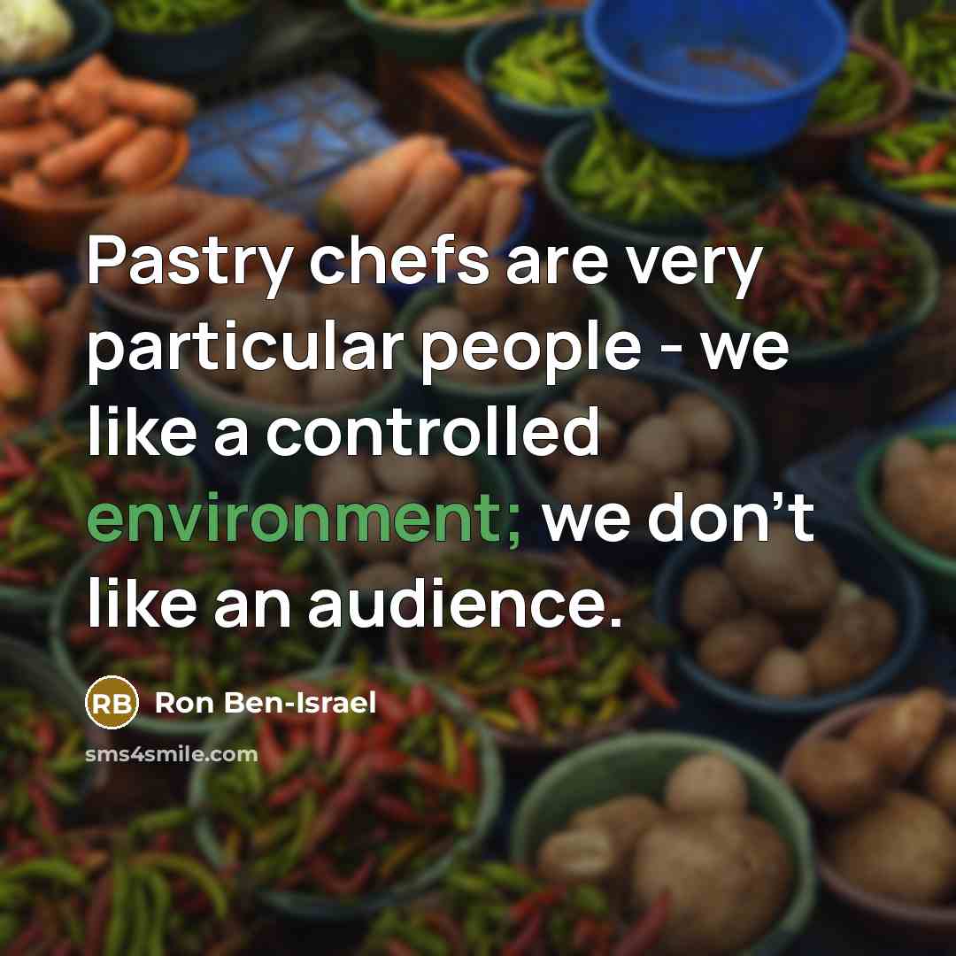 “Pastry chefs are very particular people - we like a…” quote by Ron Ben-Israel