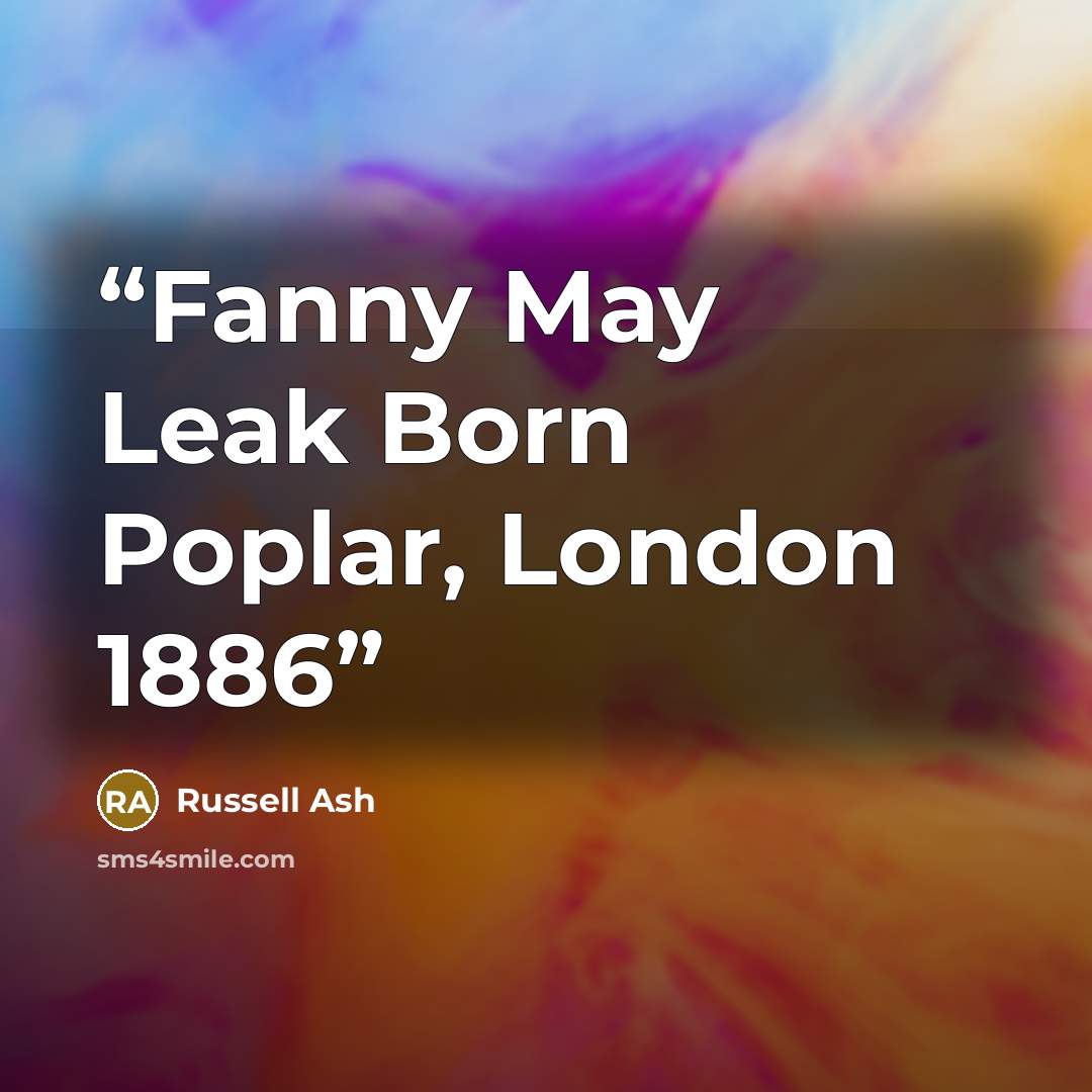 “Fanny May Leak Born Poplar, London 1886” quote by Russell Ash