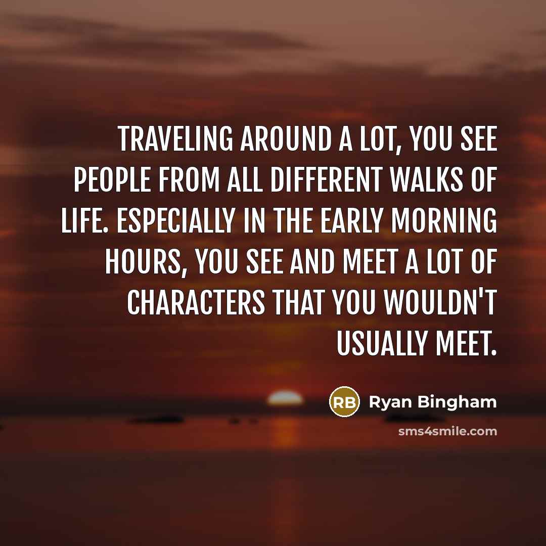 “Traveling around a lot, you see people from all different…” quote by Ryan Bingham