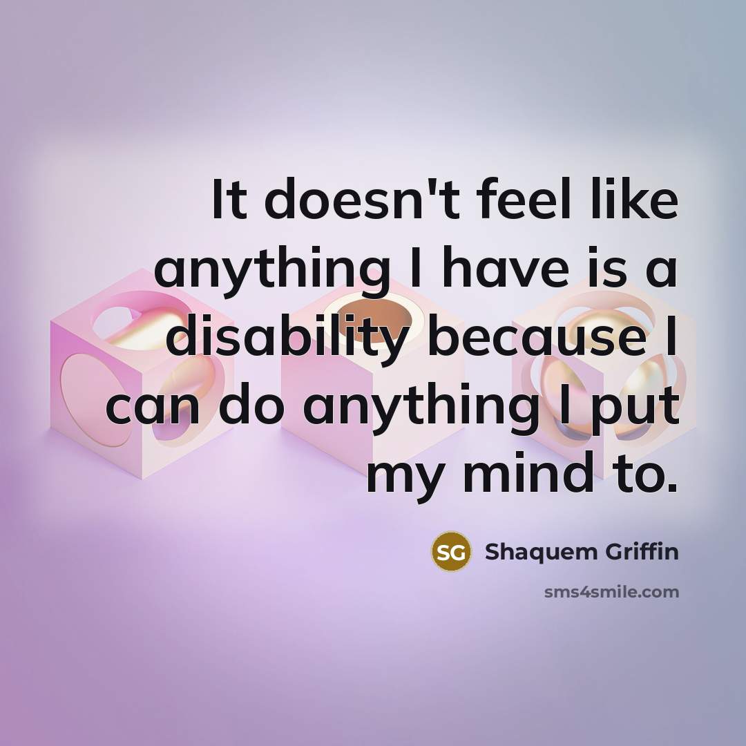 “It doesn't feel like anything I have is a disability…” quote by Shaquem Griffin