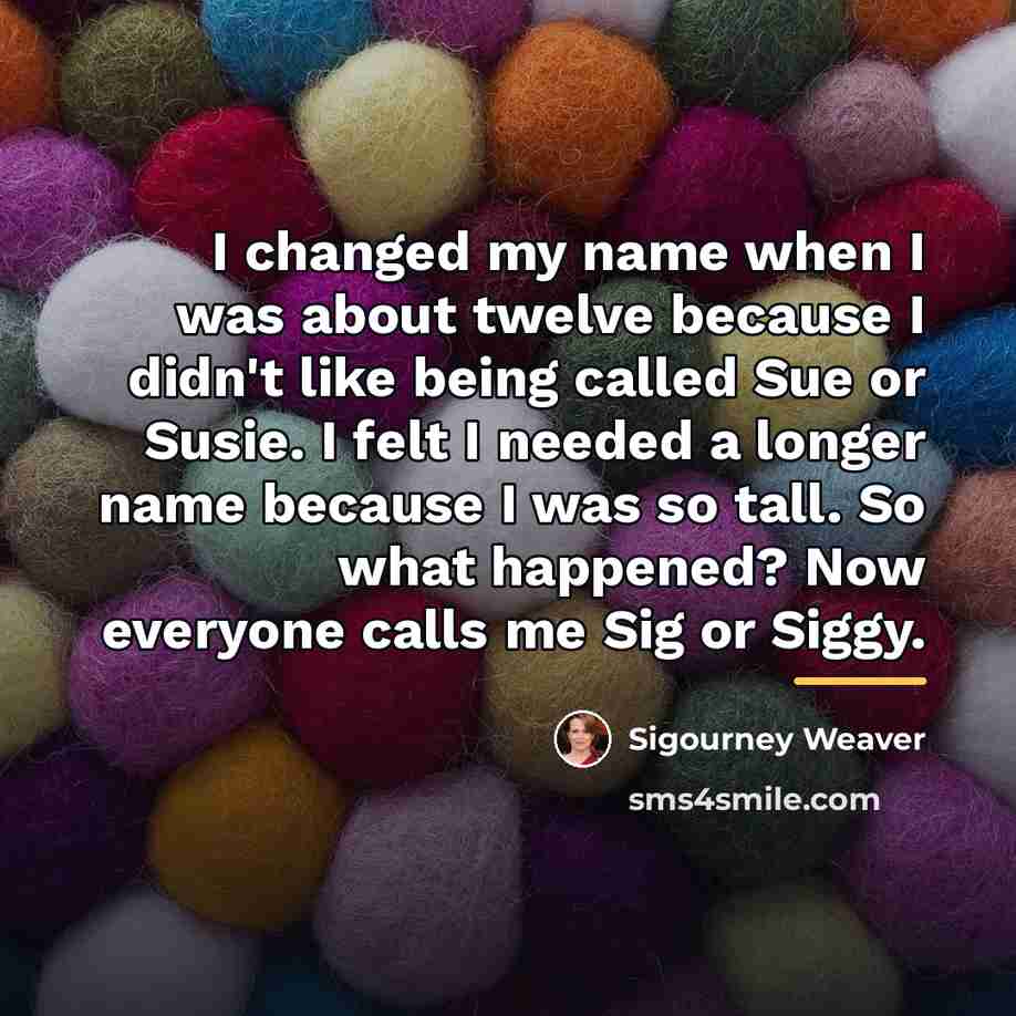 “I changed my name when I was about twelve because…” quote by Sigourney Weaver