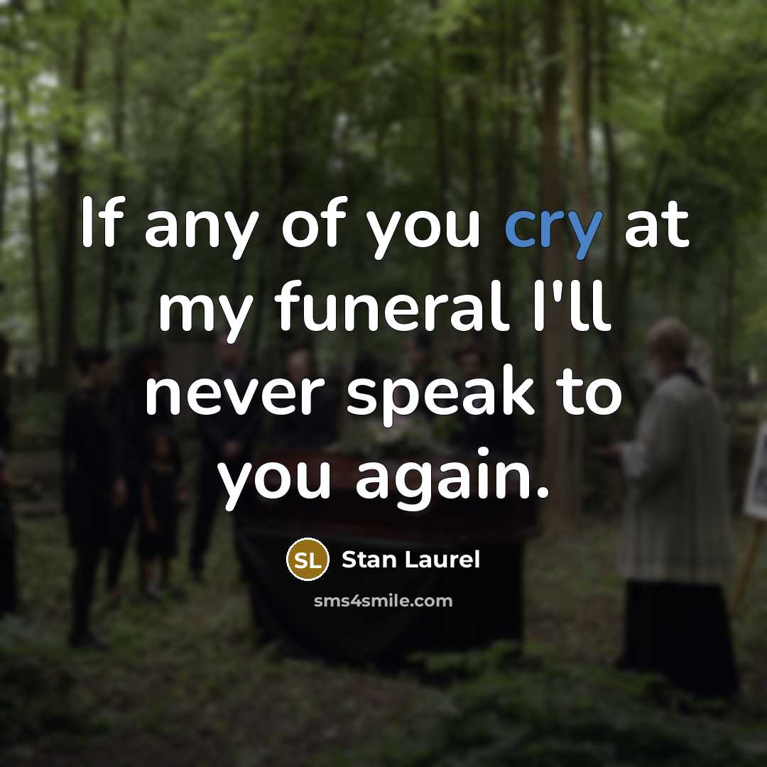 “If any of you cry at my funeral I'll never…” quote by Stan Laurel