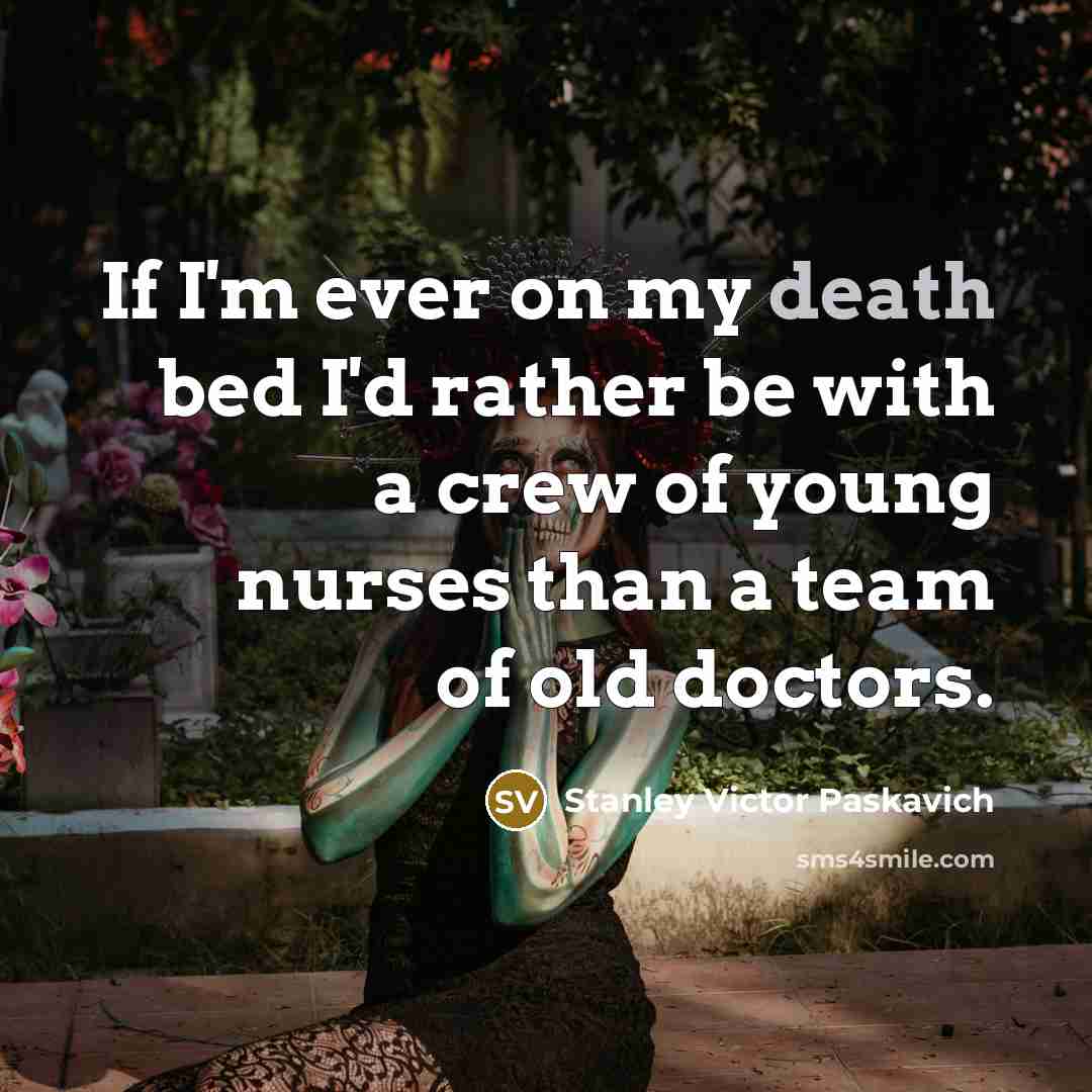 “If I'm ever on my death bed I'd rather be…” quote by Stanley Victor Paskavich