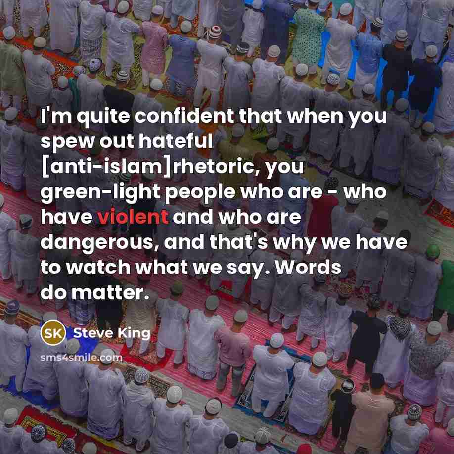 “I`m quite confident that when you spew out hateful [anti-islam]rhetoric,…” quote by Steve King