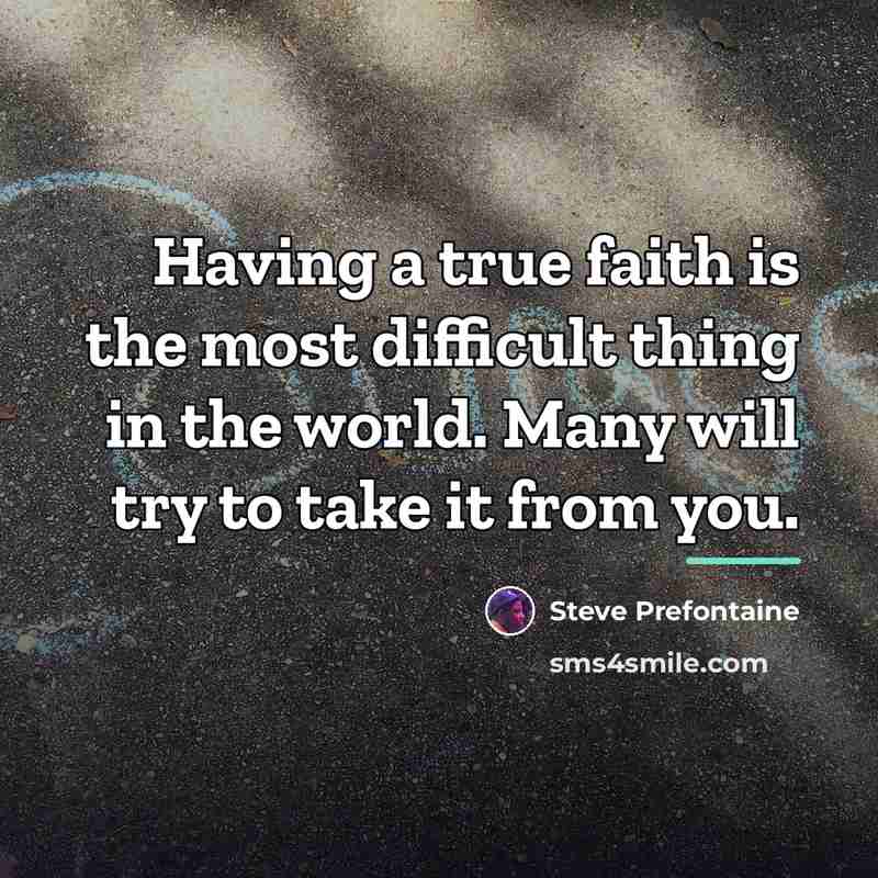“Having a true faith is the most difficult thing in…” quote by Steve Prefontaine