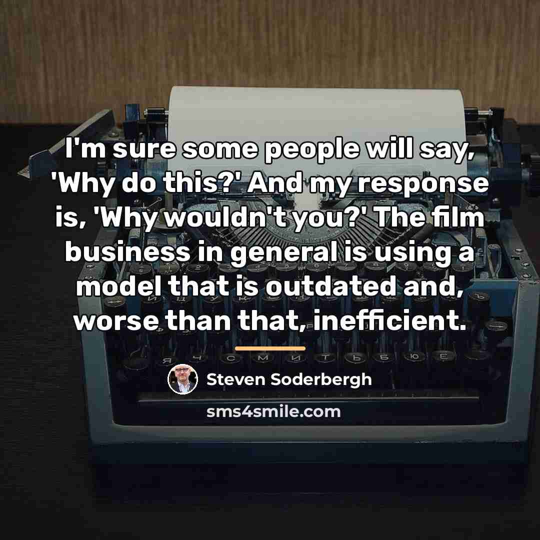 “I'm sure some people will say, 'Why do this?' And…” quote by Steven Soderbergh