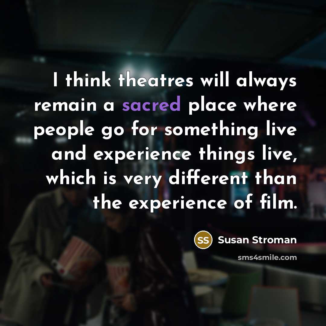 “I think theatres will always remain a sacred place where…” quote by Susan Stroman